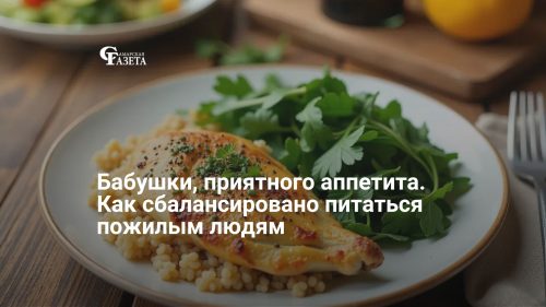 Бабушки, приятного аппетита. Как сбалансировано питаться пожилым людям