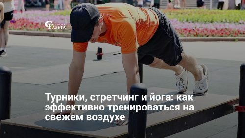 Турники, стретчинг и йога: как эффективно тренироваться на свежем воздухе
