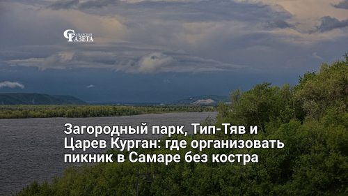 Загородный парк, Тип-Тяв и Царев Курган: где организовать пикник в Самаре без костра